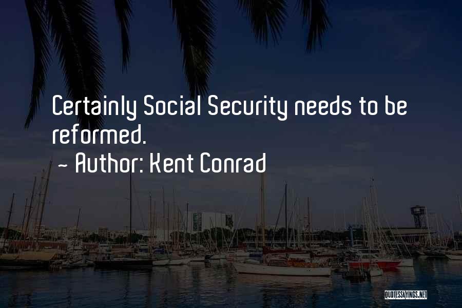 Kent Conrad Quotes: Certainly Social Security Needs To Be Reformed.