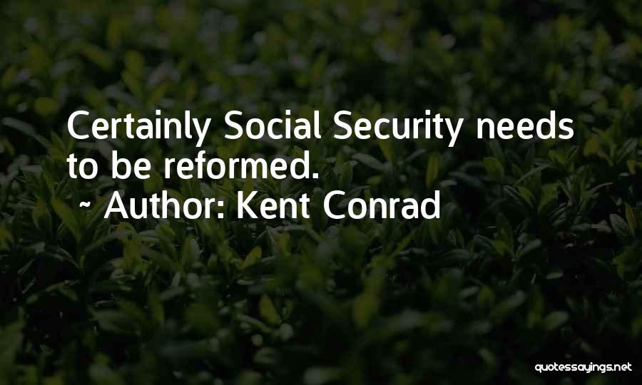 Kent Conrad Quotes: Certainly Social Security Needs To Be Reformed.