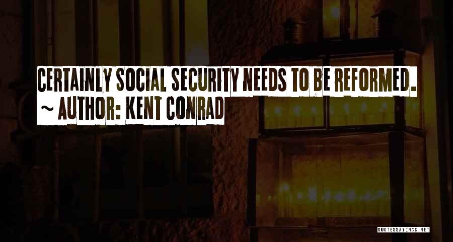 Kent Conrad Quotes: Certainly Social Security Needs To Be Reformed.