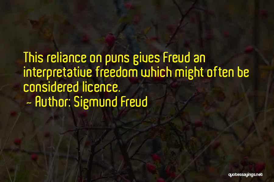 Sigmund Freud Quotes: This Reliance On Puns Gives Freud An Interpretative Freedom Which Might Often Be Considered Licence.