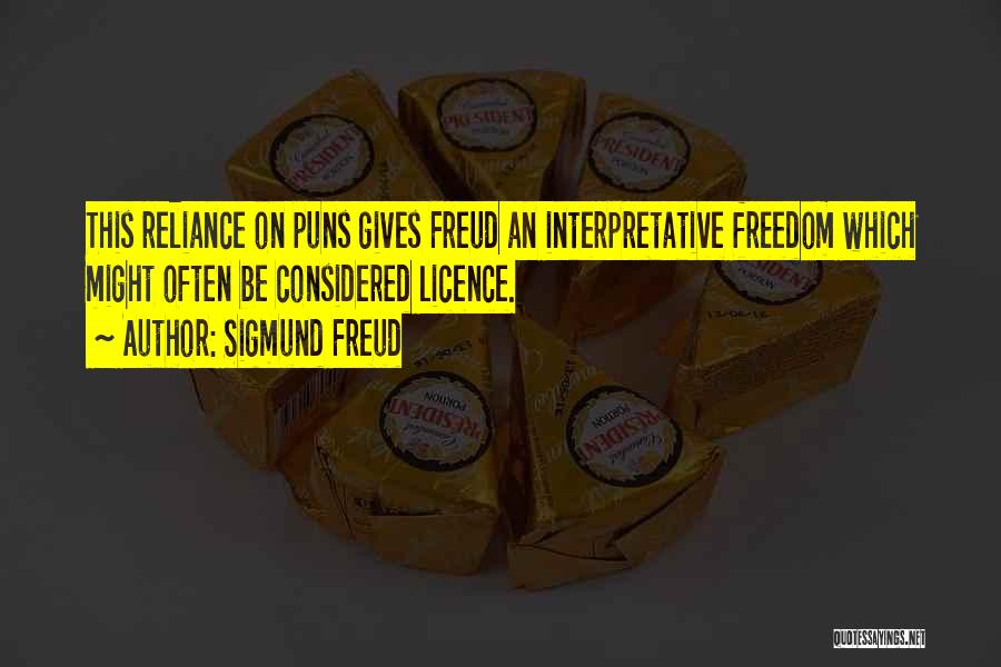 Sigmund Freud Quotes: This Reliance On Puns Gives Freud An Interpretative Freedom Which Might Often Be Considered Licence.