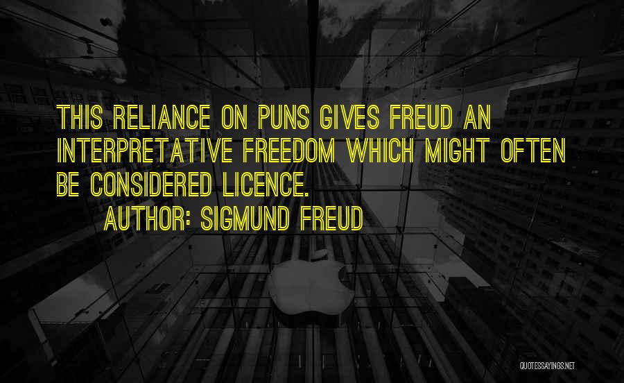 Sigmund Freud Quotes: This Reliance On Puns Gives Freud An Interpretative Freedom Which Might Often Be Considered Licence.