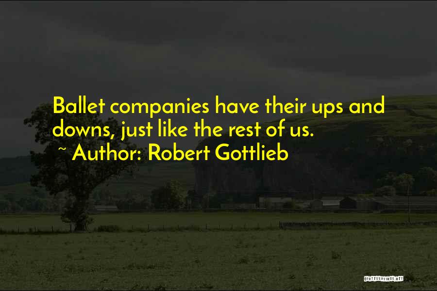 Robert Gottlieb Quotes: Ballet Companies Have Their Ups And Downs, Just Like The Rest Of Us.