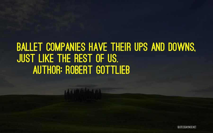 Robert Gottlieb Quotes: Ballet Companies Have Their Ups And Downs, Just Like The Rest Of Us.