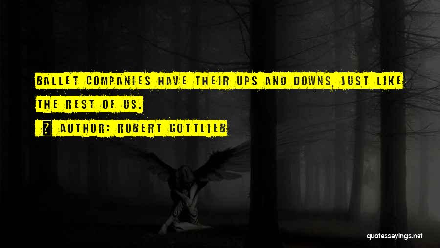 Robert Gottlieb Quotes: Ballet Companies Have Their Ups And Downs, Just Like The Rest Of Us.