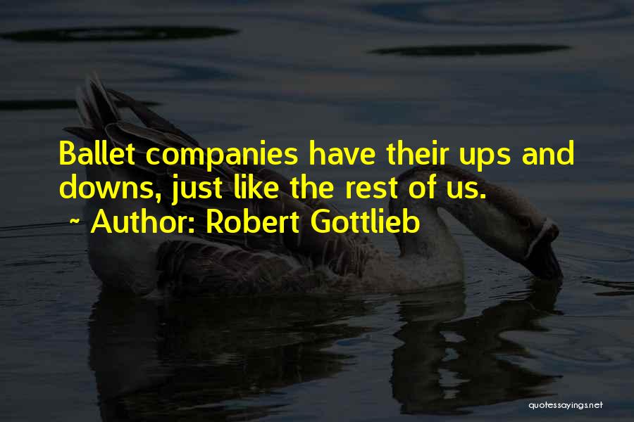 Robert Gottlieb Quotes: Ballet Companies Have Their Ups And Downs, Just Like The Rest Of Us.