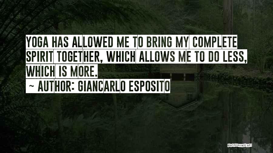 Giancarlo Esposito Quotes: Yoga Has Allowed Me To Bring My Complete Spirit Together, Which Allows Me To Do Less, Which Is More.