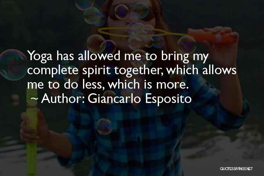 Giancarlo Esposito Quotes: Yoga Has Allowed Me To Bring My Complete Spirit Together, Which Allows Me To Do Less, Which Is More.