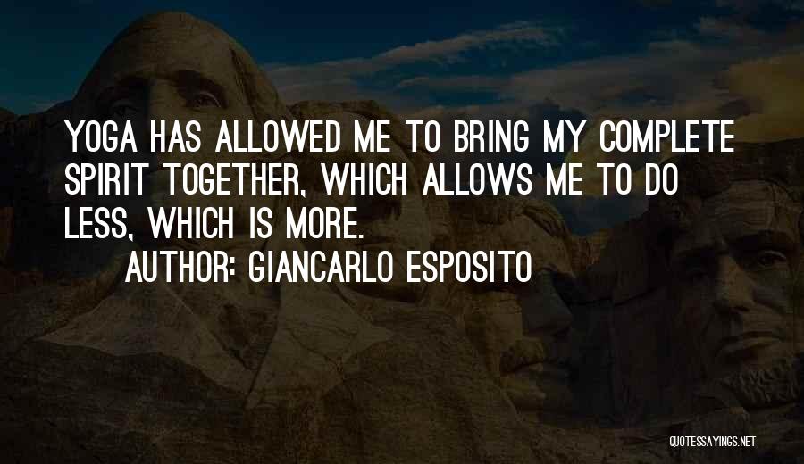 Giancarlo Esposito Quotes: Yoga Has Allowed Me To Bring My Complete Spirit Together, Which Allows Me To Do Less, Which Is More.