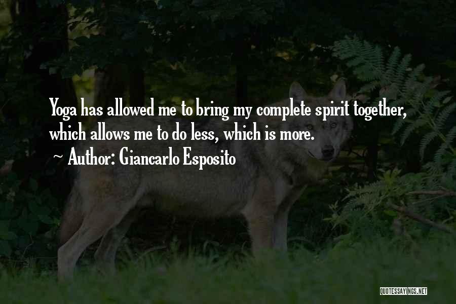 Giancarlo Esposito Quotes: Yoga Has Allowed Me To Bring My Complete Spirit Together, Which Allows Me To Do Less, Which Is More.