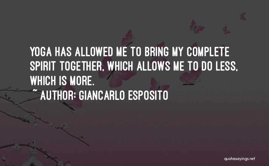 Giancarlo Esposito Quotes: Yoga Has Allowed Me To Bring My Complete Spirit Together, Which Allows Me To Do Less, Which Is More.