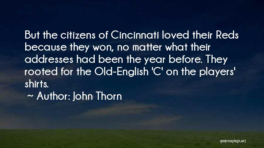 John Thorn Quotes: But The Citizens Of Cincinnati Loved Their Reds Because They Won, No Matter What Their Addresses Had Been The Year