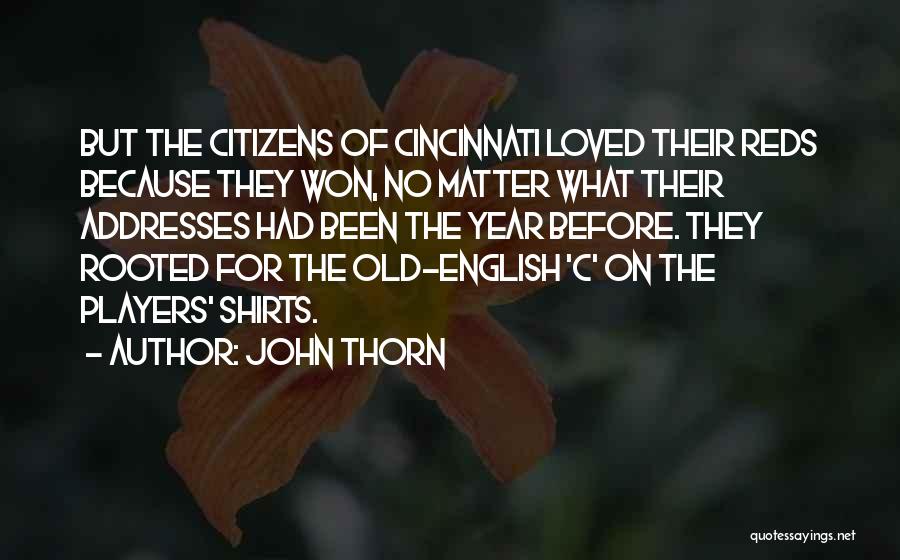 John Thorn Quotes: But The Citizens Of Cincinnati Loved Their Reds Because They Won, No Matter What Their Addresses Had Been The Year