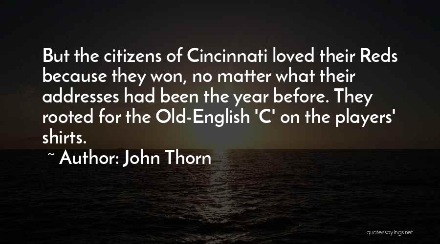 John Thorn Quotes: But The Citizens Of Cincinnati Loved Their Reds Because They Won, No Matter What Their Addresses Had Been The Year