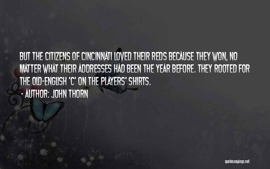 John Thorn Quotes: But The Citizens Of Cincinnati Loved Their Reds Because They Won, No Matter What Their Addresses Had Been The Year