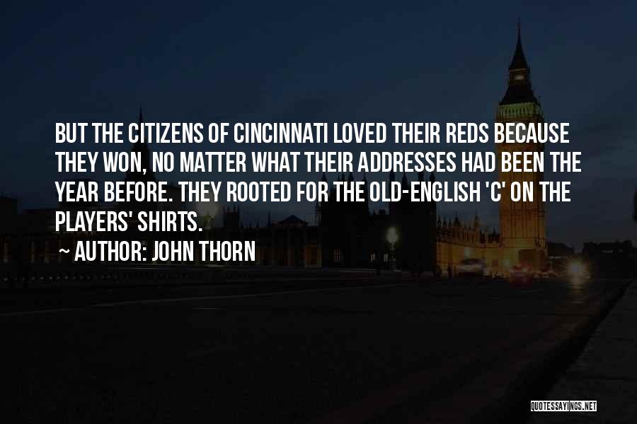 John Thorn Quotes: But The Citizens Of Cincinnati Loved Their Reds Because They Won, No Matter What Their Addresses Had Been The Year