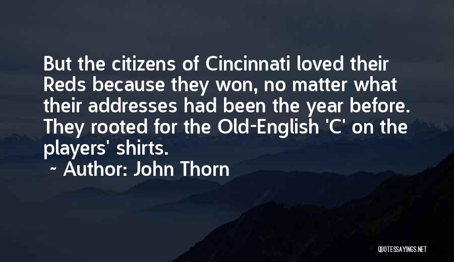 John Thorn Quotes: But The Citizens Of Cincinnati Loved Their Reds Because They Won, No Matter What Their Addresses Had Been The Year