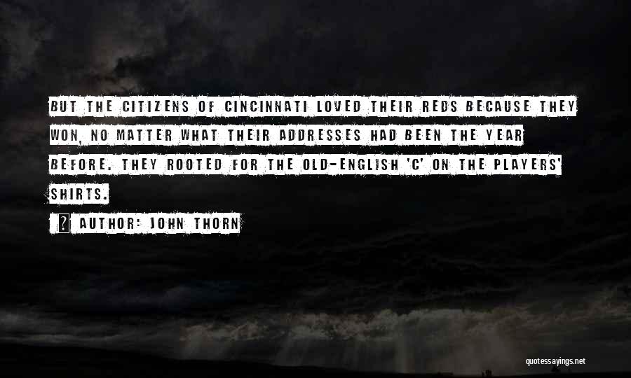 John Thorn Quotes: But The Citizens Of Cincinnati Loved Their Reds Because They Won, No Matter What Their Addresses Had Been The Year