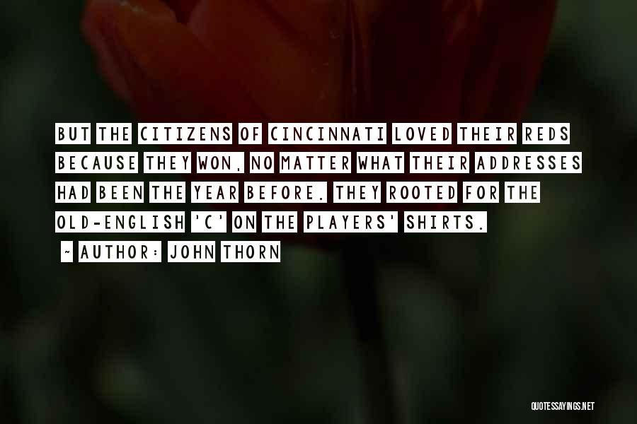 John Thorn Quotes: But The Citizens Of Cincinnati Loved Their Reds Because They Won, No Matter What Their Addresses Had Been The Year