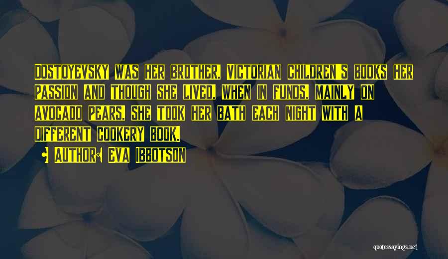 Eva Ibbotson Quotes: Dostoyevsky Was Her Brother, Victorian Children's Books Her Passion And Though She Lived, When In Funds, Mainly On Avocado Pears,