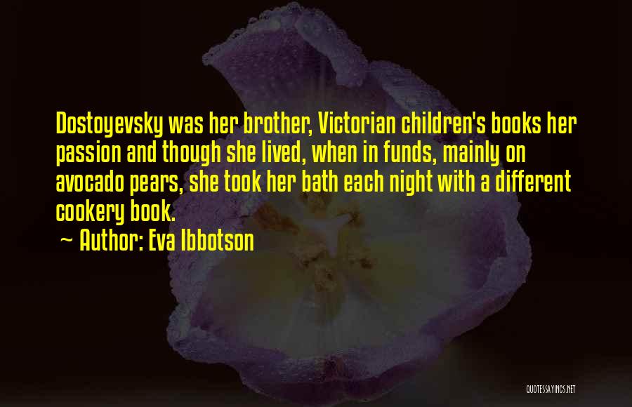 Eva Ibbotson Quotes: Dostoyevsky Was Her Brother, Victorian Children's Books Her Passion And Though She Lived, When In Funds, Mainly On Avocado Pears,