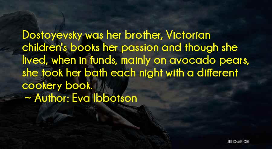 Eva Ibbotson Quotes: Dostoyevsky Was Her Brother, Victorian Children's Books Her Passion And Though She Lived, When In Funds, Mainly On Avocado Pears,