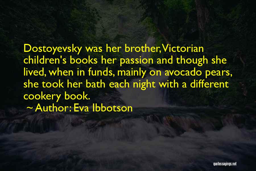 Eva Ibbotson Quotes: Dostoyevsky Was Her Brother, Victorian Children's Books Her Passion And Though She Lived, When In Funds, Mainly On Avocado Pears,