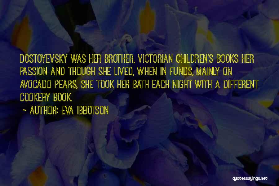 Eva Ibbotson Quotes: Dostoyevsky Was Her Brother, Victorian Children's Books Her Passion And Though She Lived, When In Funds, Mainly On Avocado Pears,