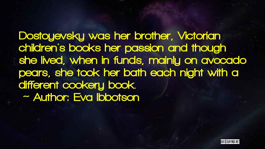 Eva Ibbotson Quotes: Dostoyevsky Was Her Brother, Victorian Children's Books Her Passion And Though She Lived, When In Funds, Mainly On Avocado Pears,