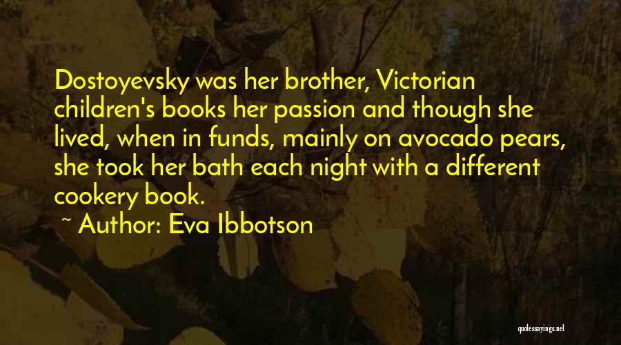 Eva Ibbotson Quotes: Dostoyevsky Was Her Brother, Victorian Children's Books Her Passion And Though She Lived, When In Funds, Mainly On Avocado Pears,