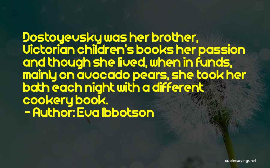 Eva Ibbotson Quotes: Dostoyevsky Was Her Brother, Victorian Children's Books Her Passion And Though She Lived, When In Funds, Mainly On Avocado Pears,