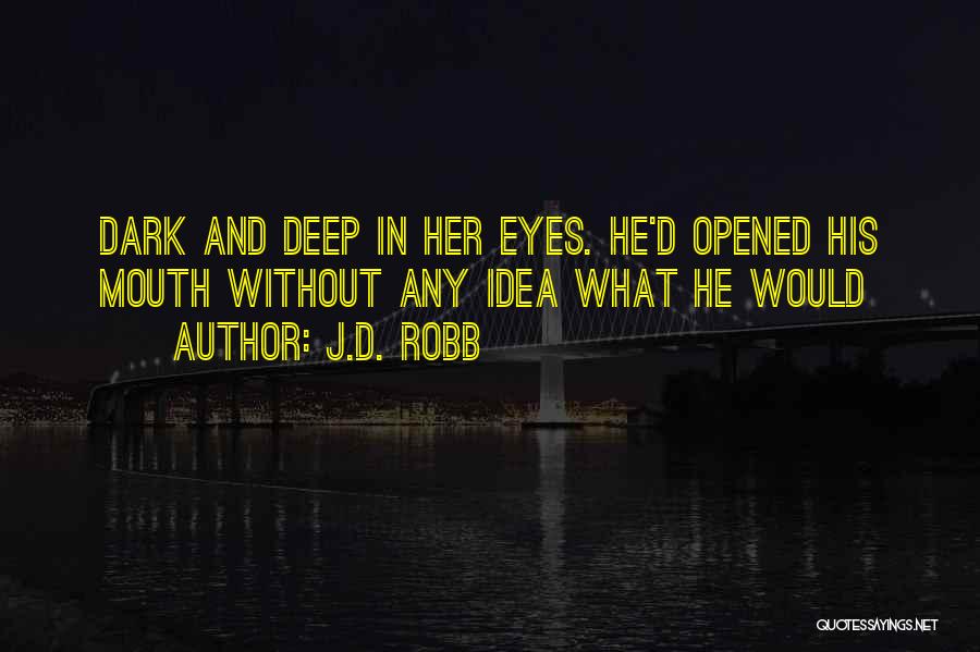 J.D. Robb Quotes: Dark And Deep In Her Eyes. He'd Opened His Mouth Without Any Idea What He Would