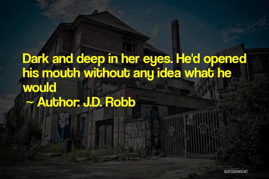 J.D. Robb Quotes: Dark And Deep In Her Eyes. He'd Opened His Mouth Without Any Idea What He Would