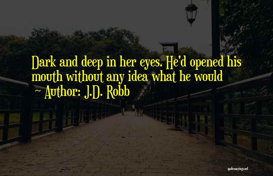 J.D. Robb Quotes: Dark And Deep In Her Eyes. He'd Opened His Mouth Without Any Idea What He Would