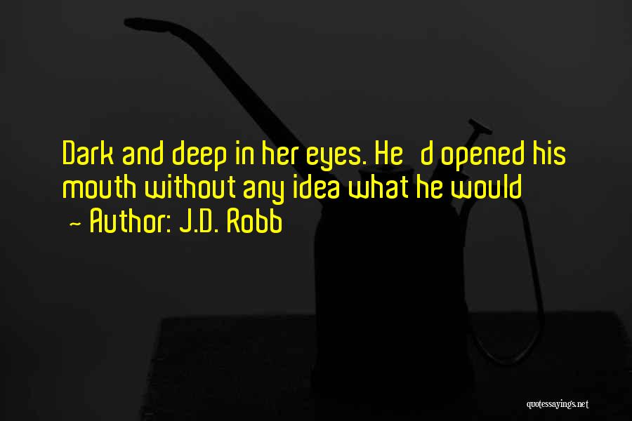 J.D. Robb Quotes: Dark And Deep In Her Eyes. He'd Opened His Mouth Without Any Idea What He Would