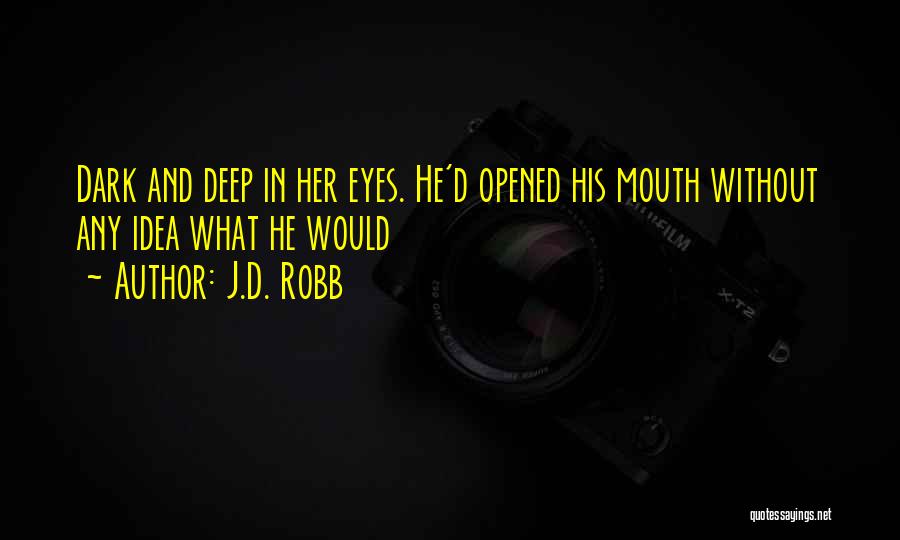 J.D. Robb Quotes: Dark And Deep In Her Eyes. He'd Opened His Mouth Without Any Idea What He Would