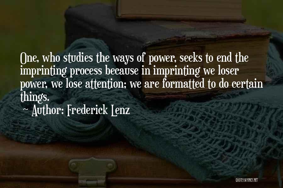 Frederick Lenz Quotes: One, Who Studies The Ways Of Power, Seeks To End The Imprinting Process Because In Imprinting We Loser Power, We