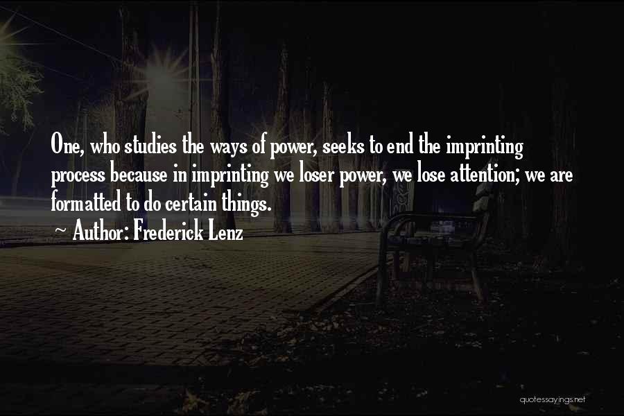 Frederick Lenz Quotes: One, Who Studies The Ways Of Power, Seeks To End The Imprinting Process Because In Imprinting We Loser Power, We