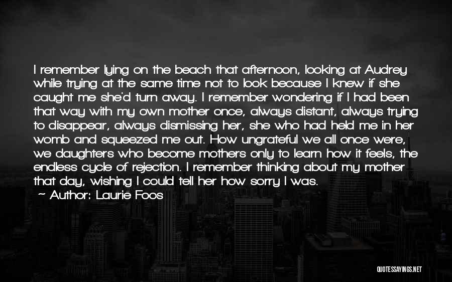 Laurie Foos Quotes: I Remember Lying On The Beach That Afternoon, Looking At Audrey While Trying At The Same Time Not To Look