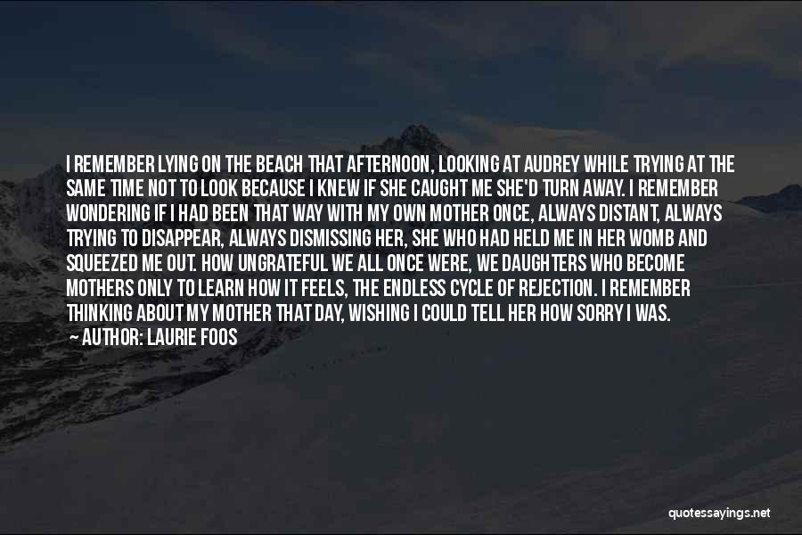 Laurie Foos Quotes: I Remember Lying On The Beach That Afternoon, Looking At Audrey While Trying At The Same Time Not To Look