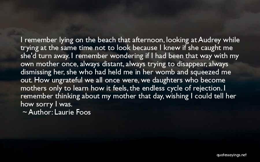 Laurie Foos Quotes: I Remember Lying On The Beach That Afternoon, Looking At Audrey While Trying At The Same Time Not To Look