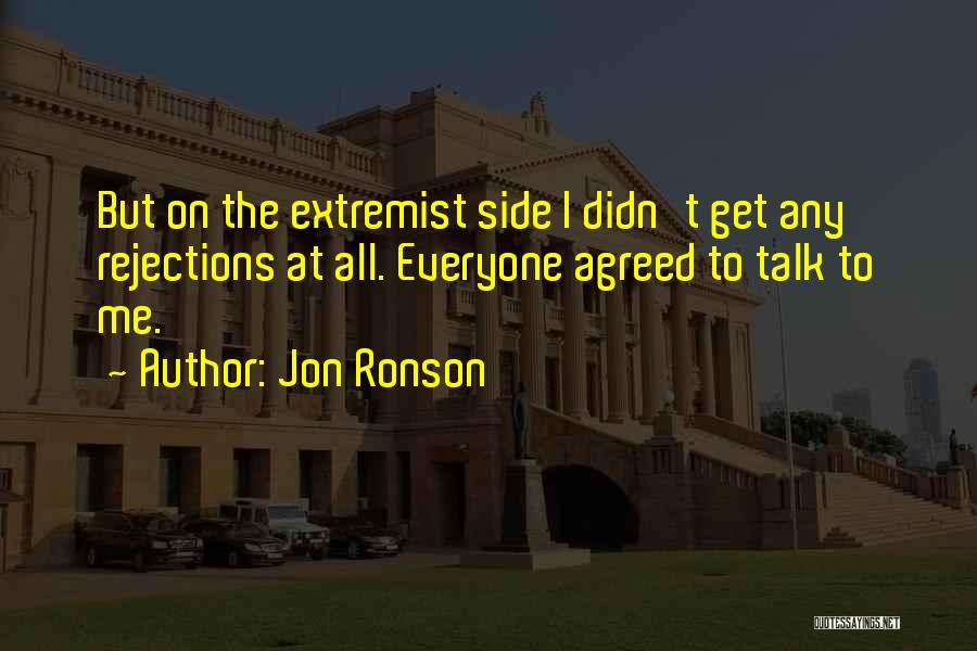 Jon Ronson Quotes: But On The Extremist Side I Didn't Get Any Rejections At All. Everyone Agreed To Talk To Me.