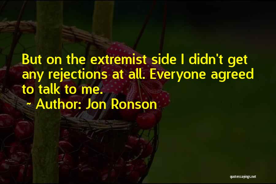 Jon Ronson Quotes: But On The Extremist Side I Didn't Get Any Rejections At All. Everyone Agreed To Talk To Me.