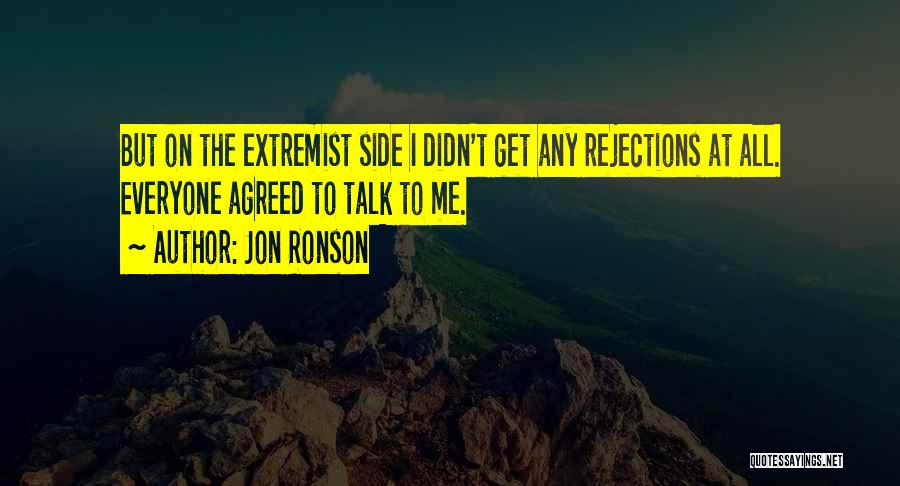 Jon Ronson Quotes: But On The Extremist Side I Didn't Get Any Rejections At All. Everyone Agreed To Talk To Me.