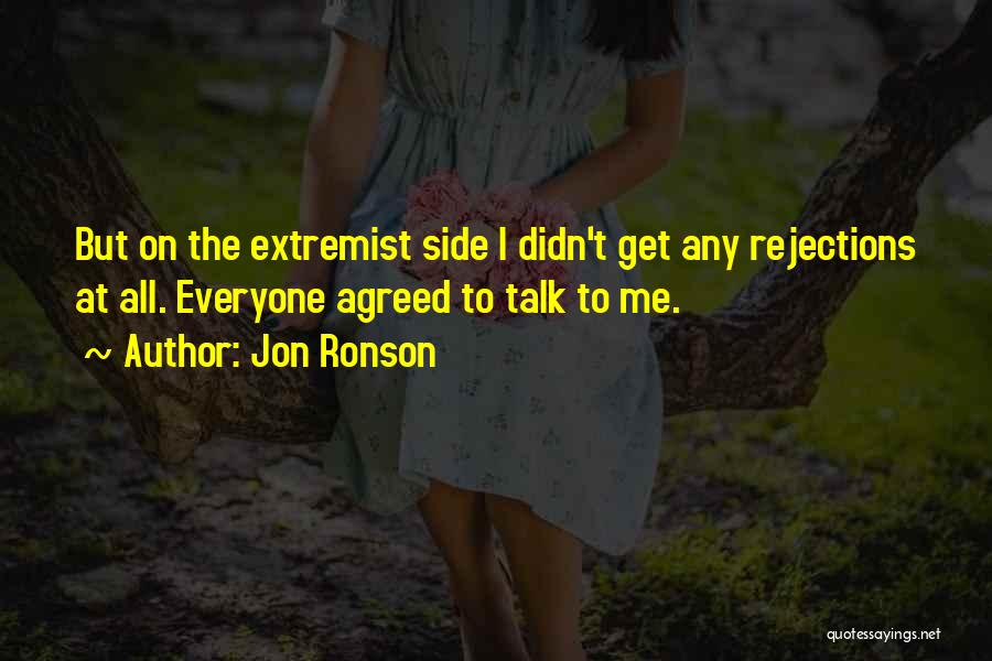 Jon Ronson Quotes: But On The Extremist Side I Didn't Get Any Rejections At All. Everyone Agreed To Talk To Me.