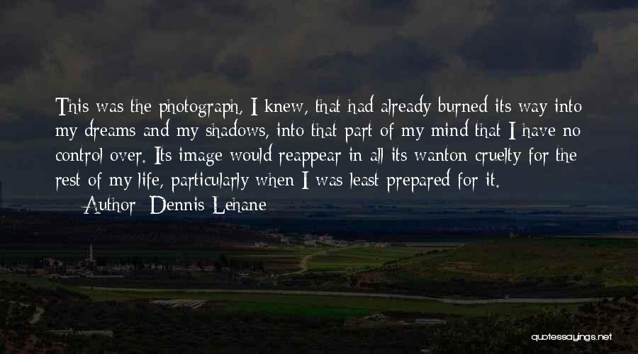 Dennis Lehane Quotes: This Was The Photograph, I Knew, That Had Already Burned Its Way Into My Dreams And My Shadows, Into That