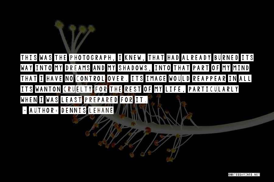 Dennis Lehane Quotes: This Was The Photograph, I Knew, That Had Already Burned Its Way Into My Dreams And My Shadows, Into That