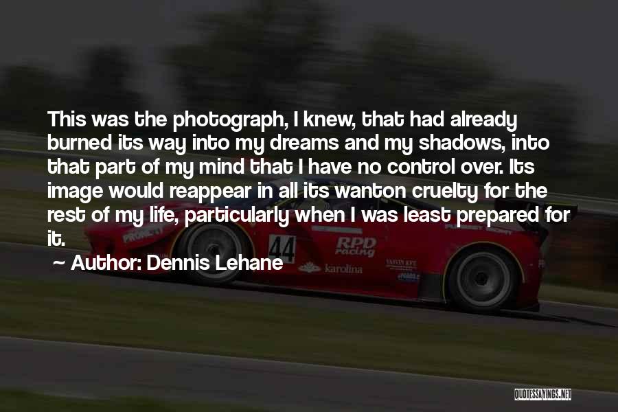 Dennis Lehane Quotes: This Was The Photograph, I Knew, That Had Already Burned Its Way Into My Dreams And My Shadows, Into That