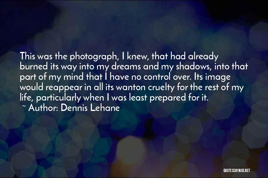 Dennis Lehane Quotes: This Was The Photograph, I Knew, That Had Already Burned Its Way Into My Dreams And My Shadows, Into That