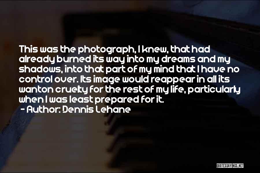 Dennis Lehane Quotes: This Was The Photograph, I Knew, That Had Already Burned Its Way Into My Dreams And My Shadows, Into That